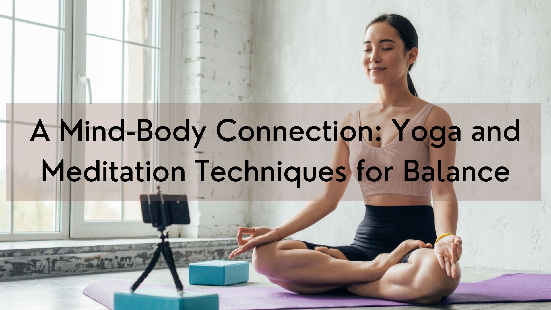 A Mind-Body Connection: Yoga and Meditation Techniques for Balance