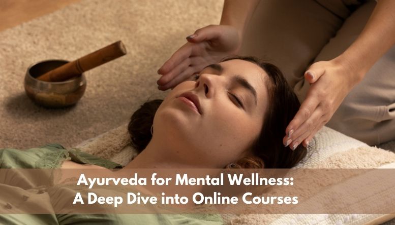Ayurveda for Mental Wellness: A Deep Dive into Online Courses 