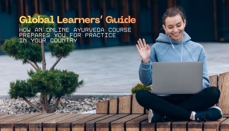 Global Learners’ Guide: How an Online Ayurveda Course Prepares You for Practice in Your Country