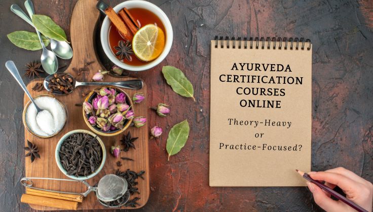 Ayurveda Certification Courses Online: Theory-Heavy or Practice-Focused?