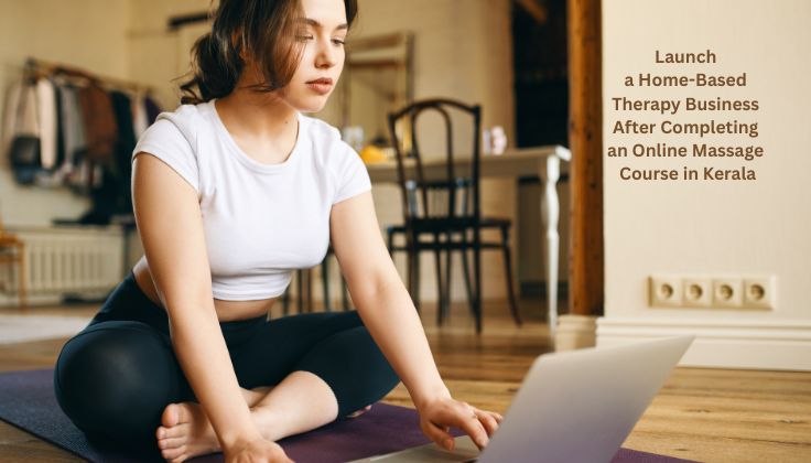 Launch a Home-Based Therapy Business After Completing an Online Massage Course in Kerala